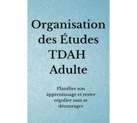 Organisation des Études TDAH Adulte: Planifier son apprentissage et rester régulier sans se décourager