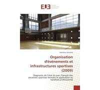 Organisation d'evenements et infrastructures sportives (2009) Diagnostic de l'etat du parc français des enceintes sportives fermees et application au handball pro - Matthieu Achalme - Universitaires E