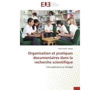 Organisation et pratiques documentaires dans la recherche scientifique Une expérience au Sénégal - Pape Cheikh Ndiaye - Universitaires Europeennes - broché - Livre