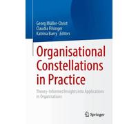 Organisational Constellations in Practice: Theory-Informed Insights into Applications in Organisations