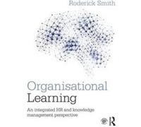 Organisational Learning: An integrated HR and knowledge management perspective - [Version Originale] Inconnu (Auteur)