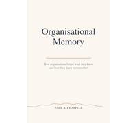 Organisational Memory: How organisations forget what they know - and how they learn to remember