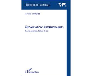 Organisations internationales Théorie générale et étude de cas - Mwayila Tshiyembe - L'harmattan - broché - Essai