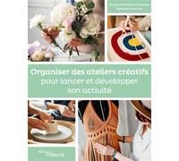 Organiser des ateliers créatifs pour lancer et développer son activité Valoriser Transmettre Former - Sandrine Franchet - Eyrolles - broché - Guide
