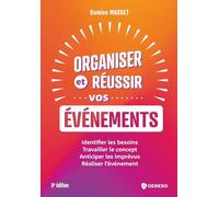 Organiser et réussir vos événements: Identifier les besoins, travailler le concept, anticiper les imprévus, réaliser l'événement