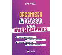 Organiser et réussir vos événements: Identifier les besoins - Travailler le concept - Anticiper les imprévus - Réaliser l'événement