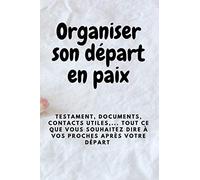 Organiser son départ en paix: Mes directives anticipées, testament, documents, contacts utiles, mot d'adieu, d'amour et de réconfort... tout ce que ... votre départ- 120 pages- format 6x9 pouces