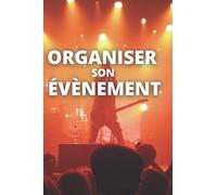 Organiser son évènement: Professionnel - Privée - Spectacle - Concert - événement d'entreprise le guide, agenda, tcheck liste, rétro planning, pour l'organisation de vos événements