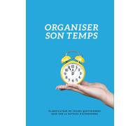 ORGANISER SON TEMPS : Mon planificateur de tâches quotidiennes basé sur la matrice d’Eisenhower - Gérer mes priorités selon leur degré d’importance et d’urgence