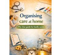 Organising care at home: The clear guide for family carers