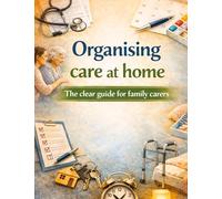 Organising care at home: The clear guide for family carers