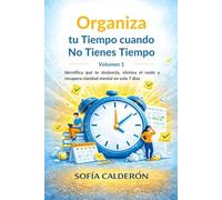 Organiza tu Tiempo cuando No Tienes Tiempo · Volumen 1: Identifica qué te desborda, elimina el ruido y recupera claridad mental en solo 7 días