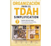 Organizacion para el TDAH Simplification: 7 Pasos Simples Para Enfocarte Mejor, Reducir El Agobio Y Crear Un Sistema Que Realmente Funcione Para Ti