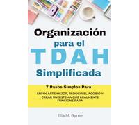 Organizacion para el TDAH Simplification: 7 Pasos Simples Para Enfocarte Mejor, Reducir El Agobio Y Crear Un Sistema Que Realmente Funcione Para Ti