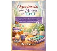 Organización para Mujeres con TDAH: Domine la Función Ejecutiva y la Limpieza del Estrés Mediante Estrategias Favorables a la Dopamina para la Claridad Mental