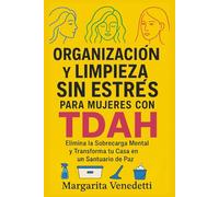 Organización y limpieza sin estrés para mujeres con TDAH: Elimina la sobrecarga mental y transforma tu casa en un santuario de paz