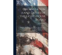 Organization And Duties Of The Light-House Board: And Rules, Regulations, & Instructions, Of The Light-House Establishment Of The United States, With