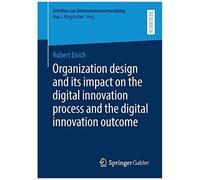 Organization Design And Its Impact On The Digital Innovation Process And The Digital Innovation Outcome
