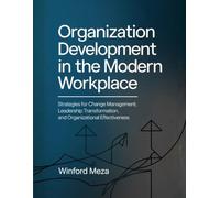 Organization Development in the Modern Workplace: Strategies for Change Management, Leadership Transformation, and Organizational Effectiveness