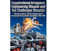 Organizational Arrogance: Engineering Dissent and the Challenger Disaster: Hierarchy, Hubris, and the Suppression of Catastrophic Risk in Modern Spaceflight, 1980-1986