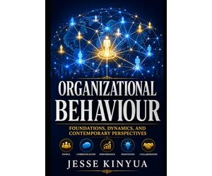 Organizational Behaviour: Foundations, Dynamics, and Contemporary Perspectives