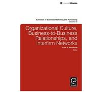 Organizational Culture, Business-To-Business Relationships, And Interfirm Networks