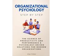 Organizational Psychology Step by Step: The Science of Productivity and Performance & Psychology-Driven Solutions for Modern Organizations