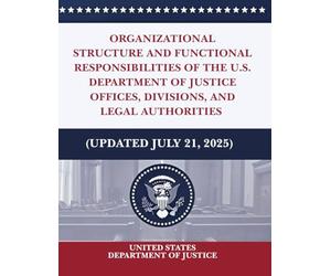 Organizational Structure and Functional Responsibilities of the U.S. Department of Justice - Offices, Divisions, and Legal Authorities (Updated July 21, 2025)