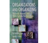 Organizations and Organizing: Rational, Natural and Open System Perspectives