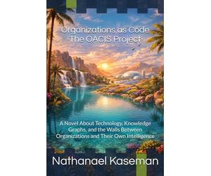 Organizations as Code - The OACIS Project: A Novel About Technology, Knowledge Graphs, and the Walls Between Organizations and Their Own Intelligence