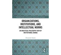 Organizations, Institutions, and Intellectual Norms An Analytical Philosophy View of Institutional Change - Alexander Styhre - Routledge - ebook (ePub) - Livre