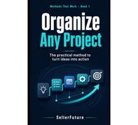 Organize Any Project: The practical method to turn ideas into action