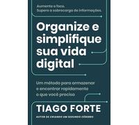 Organize e simplifique sua vida digital Um método para armazenar e encontrar rapidamente o que você precisa - Tiago Forte - Editora Sextante - ebook (ePub) - Livre
