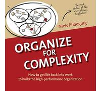 Organize for Complexity: How to Get Life Back Into Work to Build the High-Performance Organization by Pflaeging, Niels (2014) Paperback