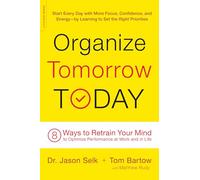 Organize Tomorrow Today: 8 Ways to Retrain Your Mind to Optimize Performance at Work and in Life