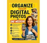 ORGANIZE YOUR DIGITAL PHOTOS IN ONE WEEKEND: A Simple Step-by-Step Guide to Clean Up Thousands of Phone Photos, Delete Duplicates, Free Up Storage, ... Pictures Safely Without Getting Overwhelmed