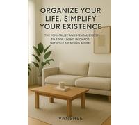 Organize Your Life, Simplify Your Mind: The Minimalist and Mental System to Stop Living in Chaos Without Spending a Dime