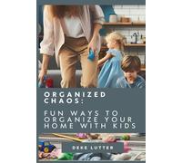 Organized Chaos: Fun Ways to Organize Your Home with Kids