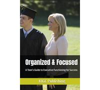 Organized & Focused: A Teen’s Guide to Executive Functioning for Success
