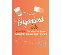 Organized-ish : Volume 2: The chaos continues - EVEN MORE PLAN I MIGHT FORGET