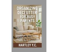 Organizing Declutter for Busy Parents: A Simple, Step-by-Step Guide to Organizing Your Devices, Photos, and Apps So You Can Focus on Family, Not Frustration
