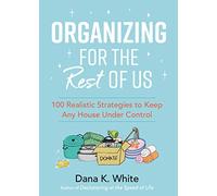 Organizing for the Rest of Us: 100 Realistic Strategies to Keep Any House Under Control