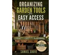 Organizing Garden Tools for Easy Access: Practical Storage That Keeps Every Tool Accessible, Reduces Clutter, and Protects What You Own