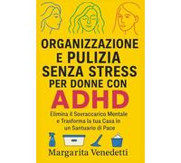 Organizzazione e pulizia senza stress per donne con ADHD: Elimina il sovraccarico mentale e trasforma la tua casa in un santuario di pace