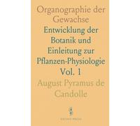 Organographie der Gewachse: Entwicklung der Botanik und Einleitung zur Pflanzen-Physiologie