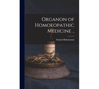 Organon Of Homoeopathic Medicine ..