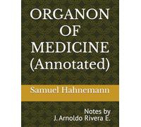 ORGANON OF MEDICINE (Annotated): Notes by J. Arnoldo Rivera E