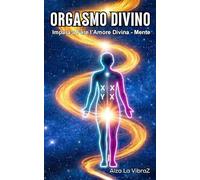Orgasmo Divino: Impara a Fare l'Amore Divina-Mente