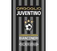 Orgoglio JUVENTINO - Leggende e Campioni BIANCONERI: Dagli Eroi del Passato a quelli di Oggi - Storie, Record ed Emozioni per Bambini, Adulti e Tifosi da 0 a 99 Anni