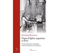 Orgue d'église, organistes et droit - Une étude historique, théologique, en droit canonique et en dr